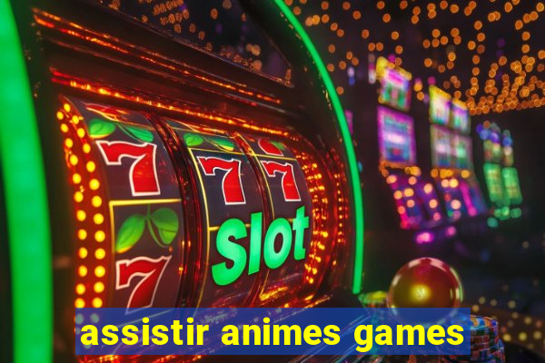 assistir animes games